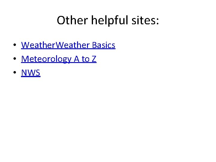 Other helpful sites: • Weather Basics • Meteorology A to Z • NWS 