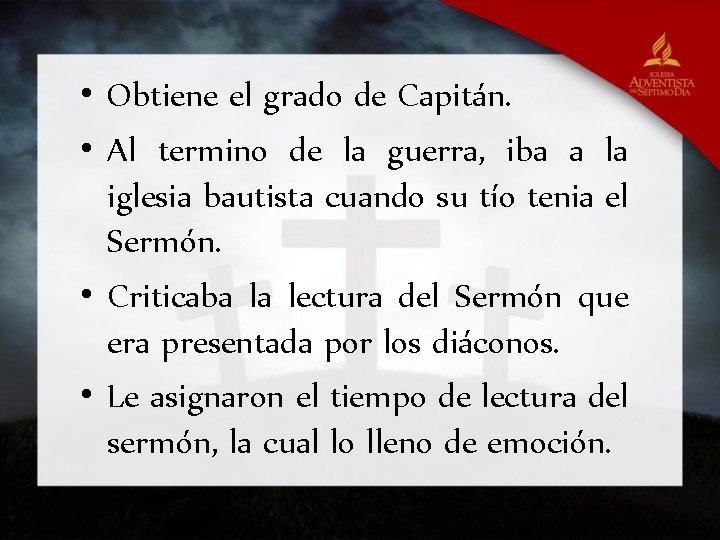  • Obtiene el grado de Capitán. • Al termino de la guerra, iba