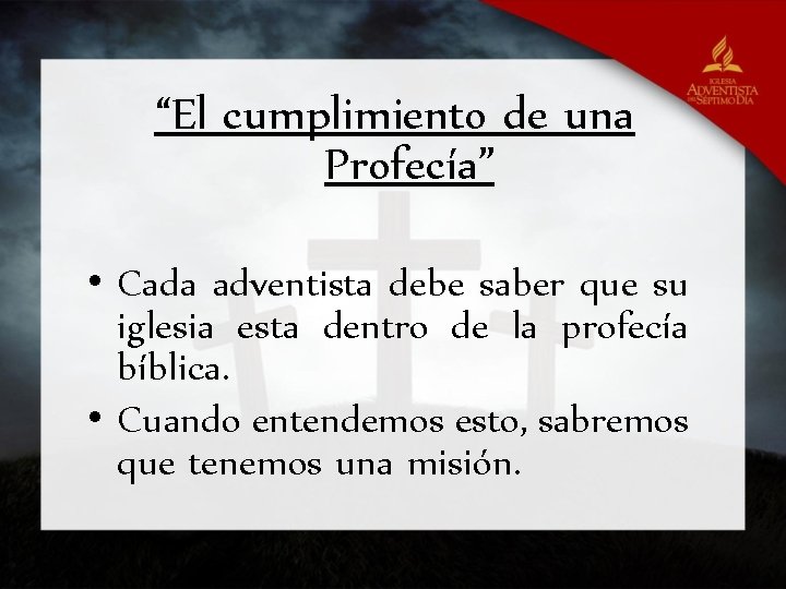 “El cumplimiento de una Profecía” • Cada adventista debe saber que su iglesia esta