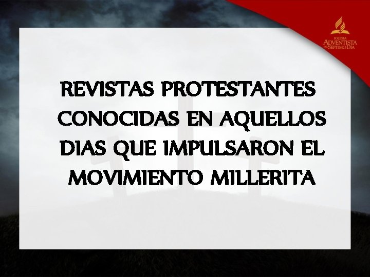 REVISTAS PROTESTANTES CONOCIDAS EN AQUELLOS DIAS QUE IMPULSARON EL MOVIMIENTO MILLERITA 