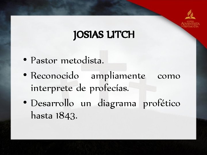 JOSIAS LITCH • Pastor metodista. • Reconocido ampliamente como interprete de profecías. • Desarrollo