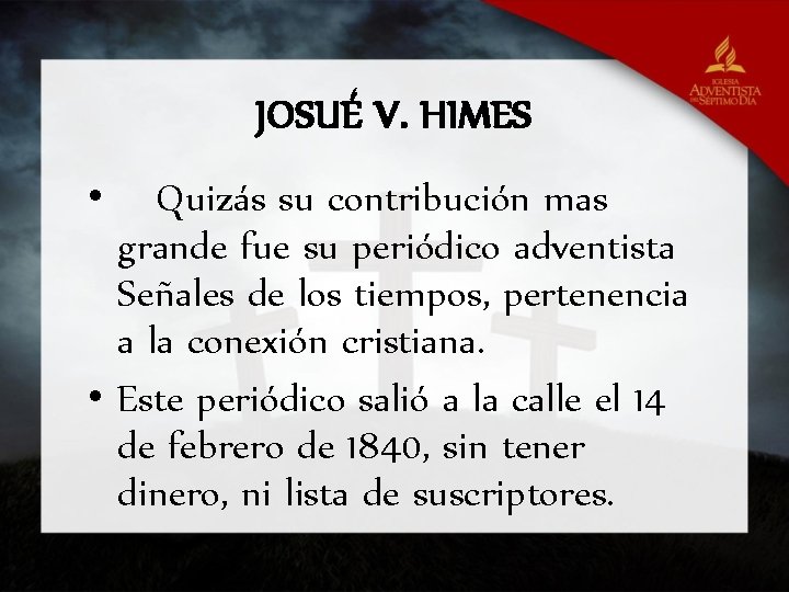 JOSUÉ V. HIMES • Quizás su contribución mas grande fue su periódico adventista Señales