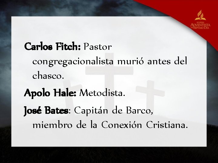 Carlos Fitch: Pastor congregacionalista murió antes del chasco. Apolo Hale: Metodista. José Bates: Capitán