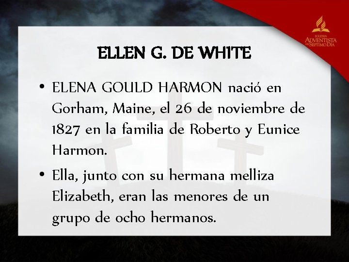 ELLEN G. DE WHITE • ELENA GOULD HARMON nació en Gorham, Maine, el 26