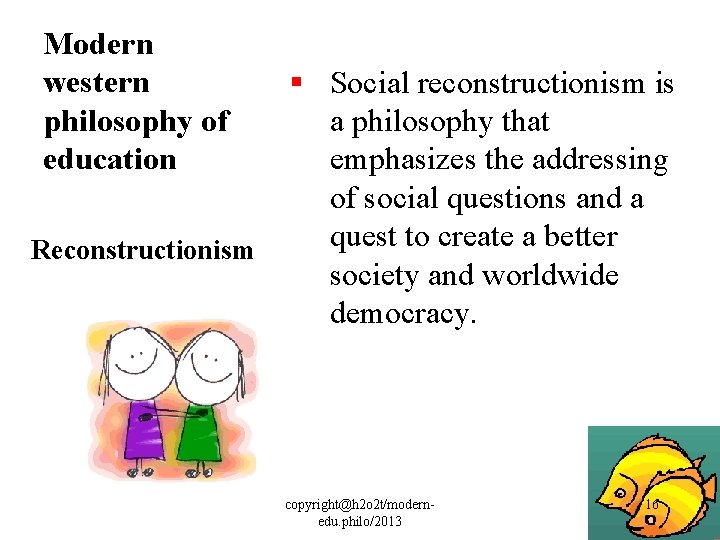Modern western philosophy of education § Social reconstructionism is a philosophy that emphasizes the