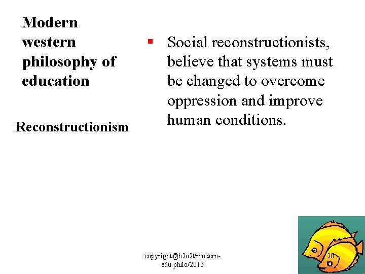 Modern western philosophy of education § Social reconstructionists, believe that systems must be changed