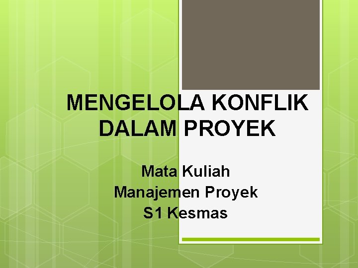 MENGELOLA KONFLIK DALAM PROYEK Mata Kuliah Manajemen Proyek S 1 Kesmas 