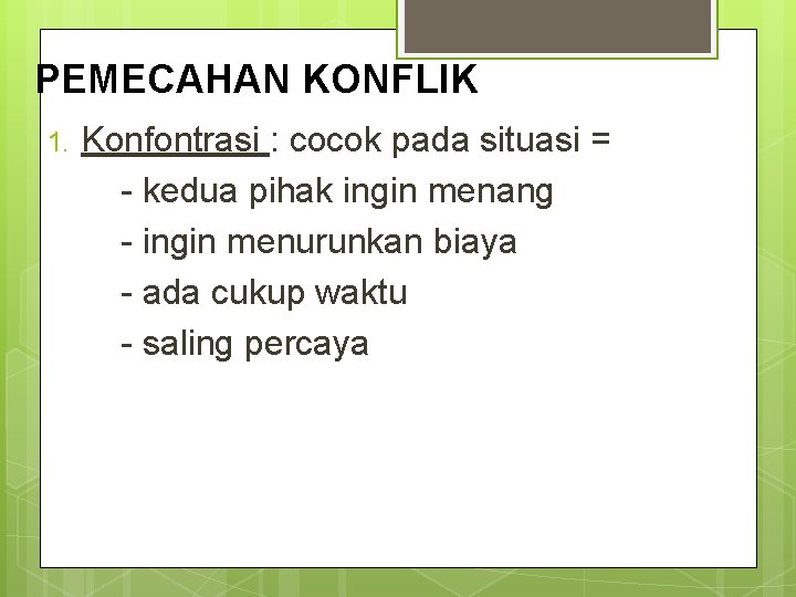 PEMECAHAN KONFLIK 1. Konfontrasi : cocok pada situasi = - kedua pihak ingin menang