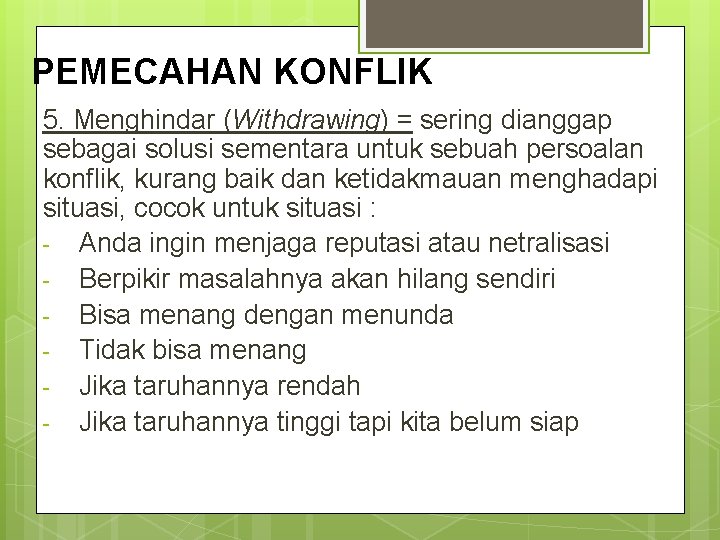 PEMECAHAN KONFLIK 5. Menghindar (Withdrawing) = sering dianggap sebagai solusi sementara untuk sebuah persoalan