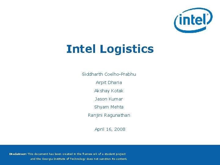 Intel Logistics Siddharth Coelho-Prabhu Arpit Dharia Akshay Kotak Jason Kumar Shyam Mehta Ranjini Ragunathan