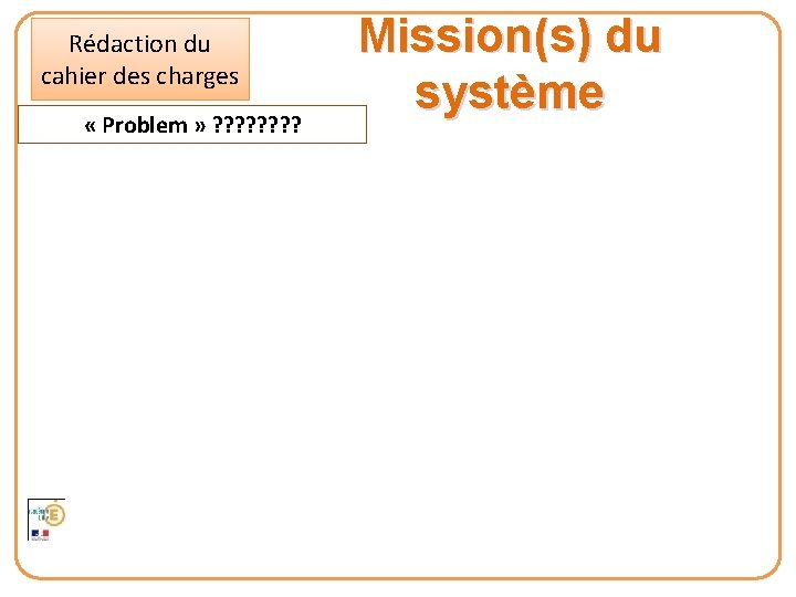 Rédaction du cahier des charges « Problem » ? ? ? ? Mission(s) du