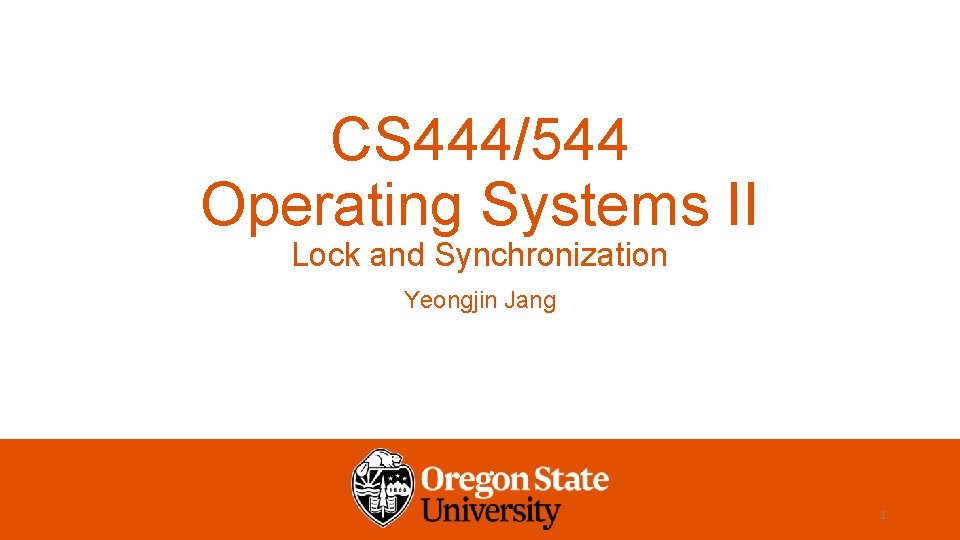 CS 444/544 Operating Systems II Lock and Synchronization Yeongjin Jang 1 