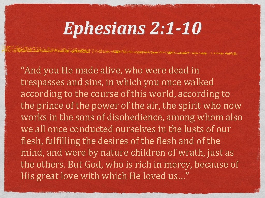 Ephesians 2: 1 -10 “And you He made alive, who were dead in trespasses