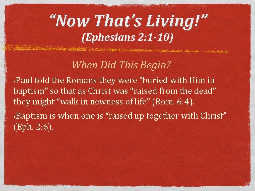 “Now That’s Living!” (Ephesians 2: 1 -10) When Did This Begin? Paul told the