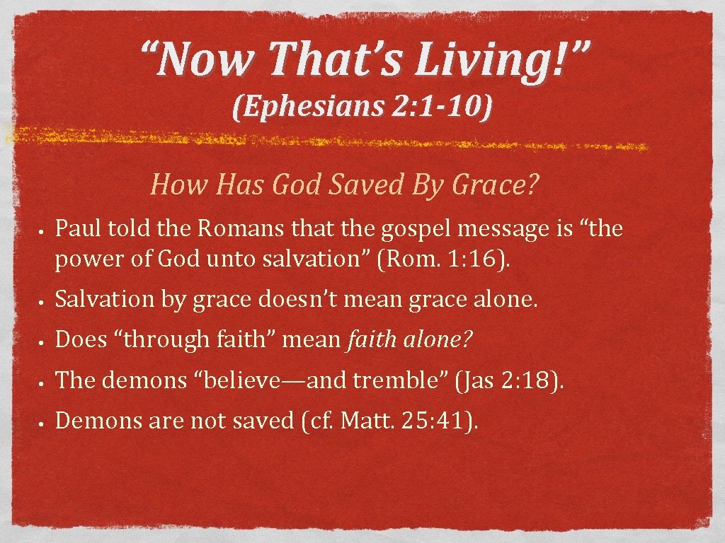 “Now That’s Living!” (Ephesians 2: 1 -10) How Has God Saved By Grace? •