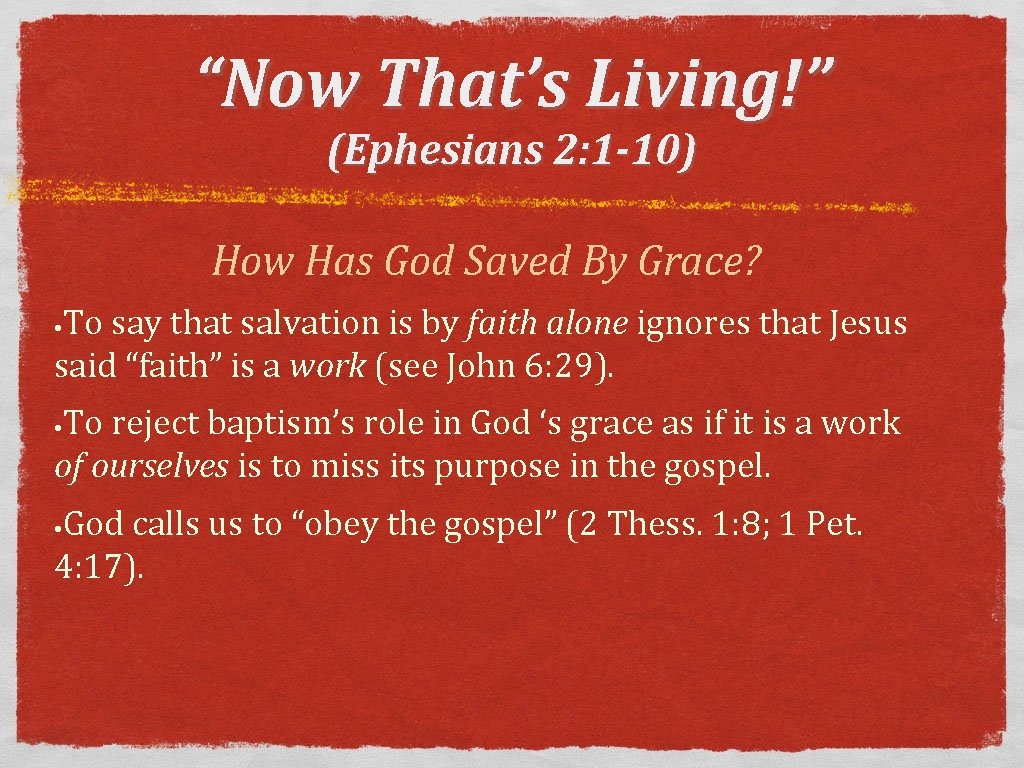 “Now That’s Living!” (Ephesians 2: 1 -10) How Has God Saved By Grace? To