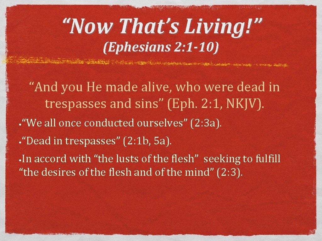 “Now That’s Living!” (Ephesians 2: 1 -10) “And you He made alive, who were