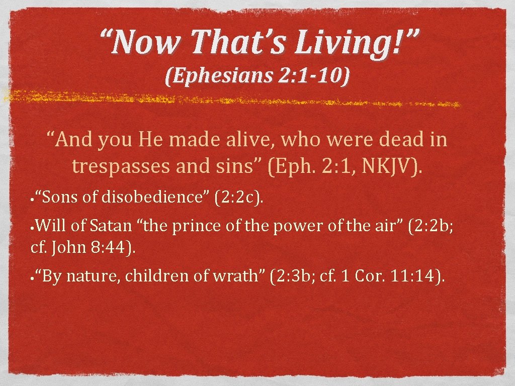 “Now That’s Living!” (Ephesians 2: 1 -10) “And you He made alive, who were