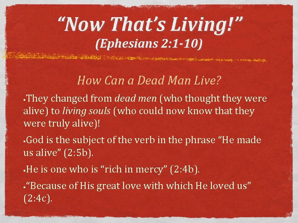 “Now That’s Living!” (Ephesians 2: 1 -10) How Can a Dead Man Live? They