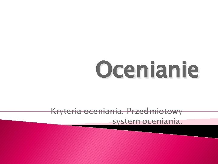 Ocenianie Kryteria oceniania. Przedmiotowy system oceniania. 