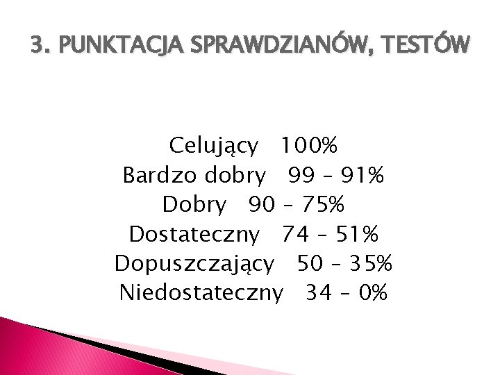 3. PUNKTACJA SPRAWDZIANÓW, TESTÓW Celujący 100% Bardzo dobry 99 – 91% Dobry 90 –