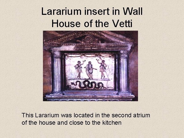 Lararium insert in Wall House of the Vetti This Lararium was located in the