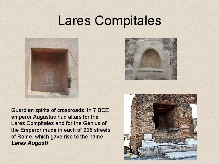 Lares Compitales Guardian spirits of crossroads. In 7 BCE emperor Augustus had altars for