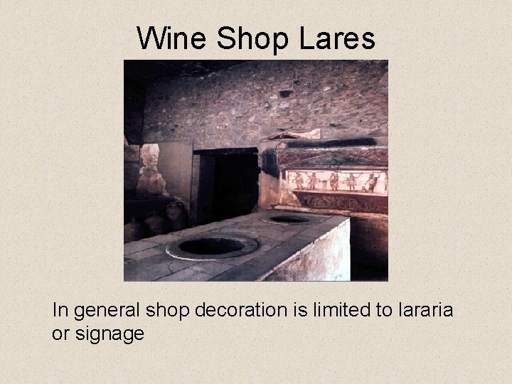 Wine Shop Lares In general shop decoration is limited to lararia or signage 