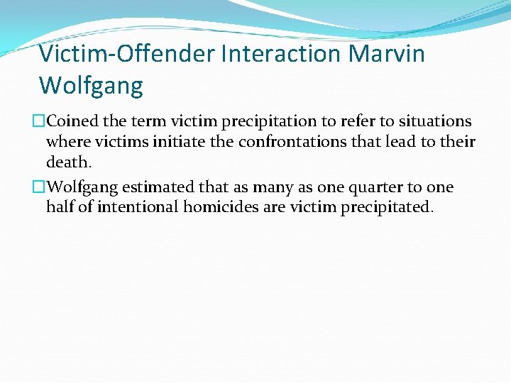 Victim-Offender Interaction Marvin Wolfgang �Coined the term victim precipitation to refer to situations where