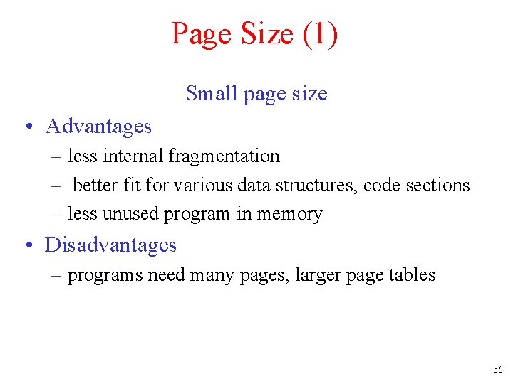 Page Size (1) Small page size • Advantages – less internal fragmentation – better