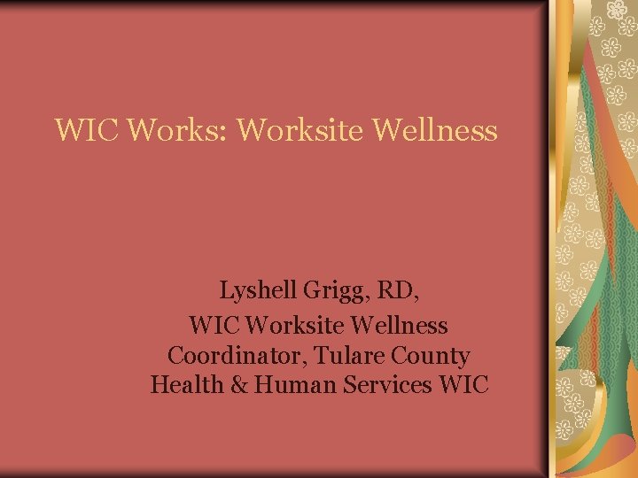 WIC Works: Worksite Wellness Lyshell Grigg, RD, WIC Worksite Wellness Coordinator, Tulare County Health
