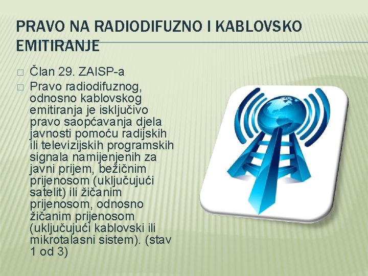 PRAVO NA RADIODIFUZNO I KABLOVSKO EMITIRANJE � � Član 29. ZAISP-a Pravo radiodifuznog, odnosno
