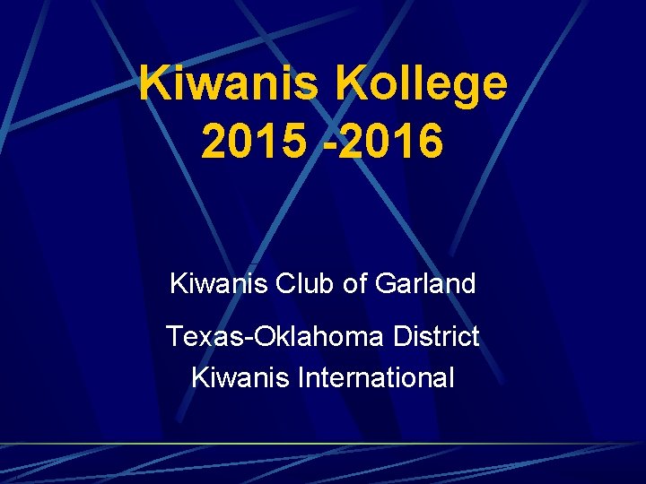 Kiwanis Kollege 2015 -2016 Kiwanis Club of Garland Texas-Oklahoma District Kiwanis International 