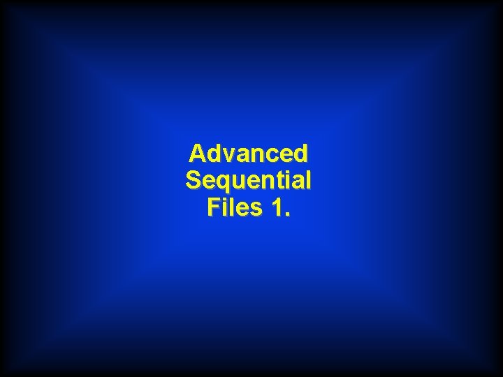 Advanced Sequential Files 1. 