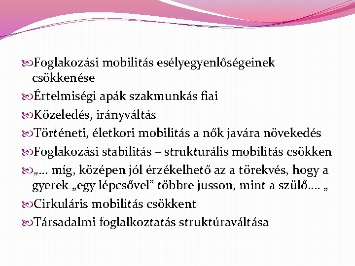  Foglakozási mobilitás esélyegyenlőségeinek csökkenése Értelmiségi apák szakmunkás fiai Közeledés, irányváltás Történeti, életkori mobilitás