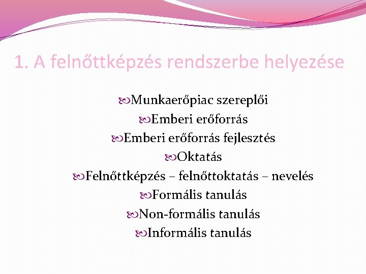 1. A felnőttképzés rendszerbe helyezése Munkaerőpiac szereplői Emberi erőforrás fejlesztés Oktatás Felnőttképzés – felnőttoktatás