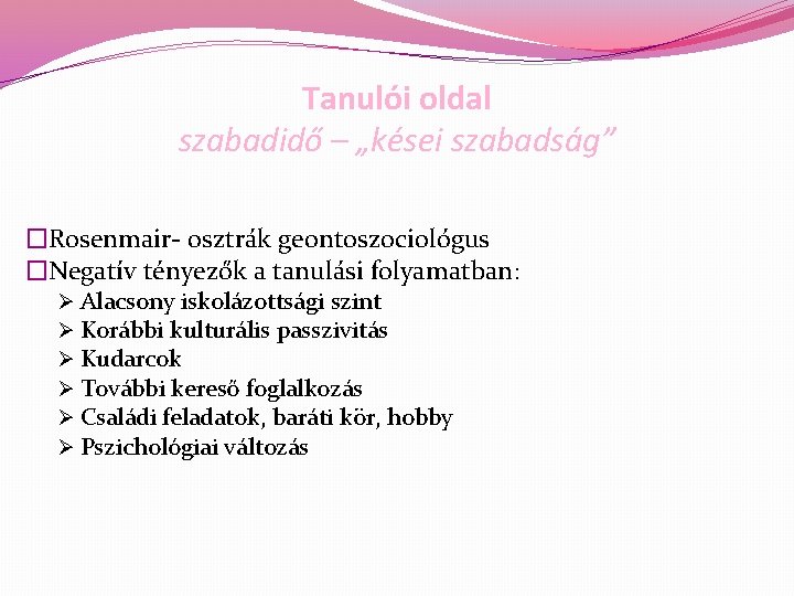 Tanulói oldal szabadidő – „kései szabadság” �Rosenmair- osztrák geontoszociológus �Negatív tényezők a tanulási folyamatban: