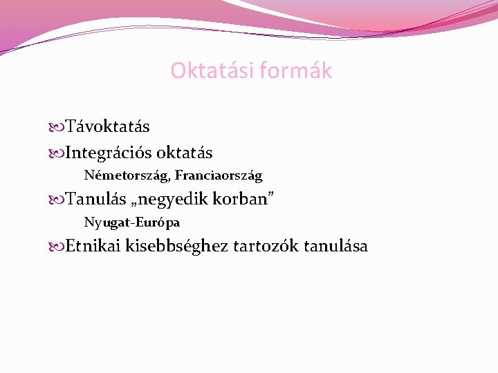 Oktatási formák Távoktatás Integrációs oktatás Németország, Franciaország Tanulás „negyedik korban” Nyugat-Európa Etnikai kisebbséghez tartozók