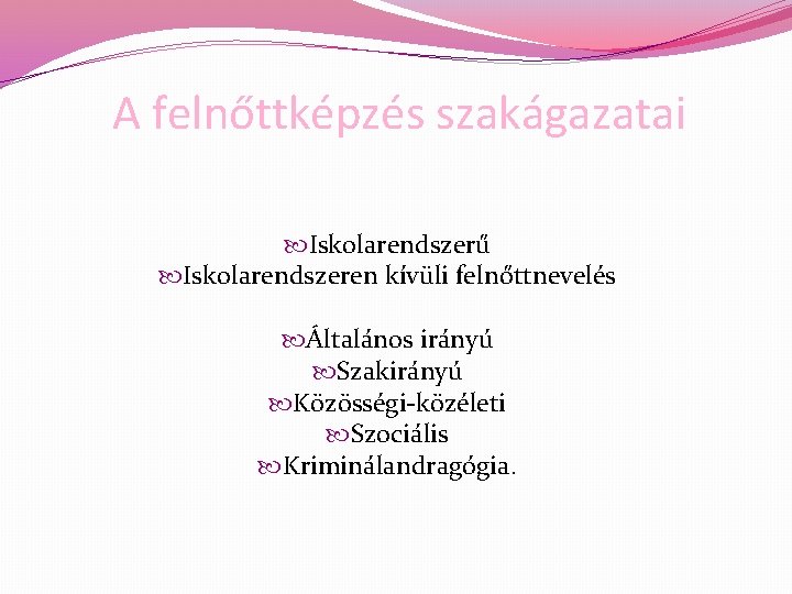 A felnőttképzés szakágazatai Iskolarendszerű Iskolarendszeren kívüli felnőttnevelés Általános irányú Szakirányú Közösségi-közéleti Szociális Kriminálandragógia. 