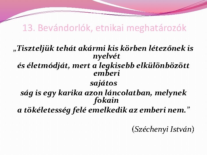 13. Bevándorlók, etnikai meghatározók „Tiszteljük tehát akármi kis körben létezőnek is nyelvét és életmódját,