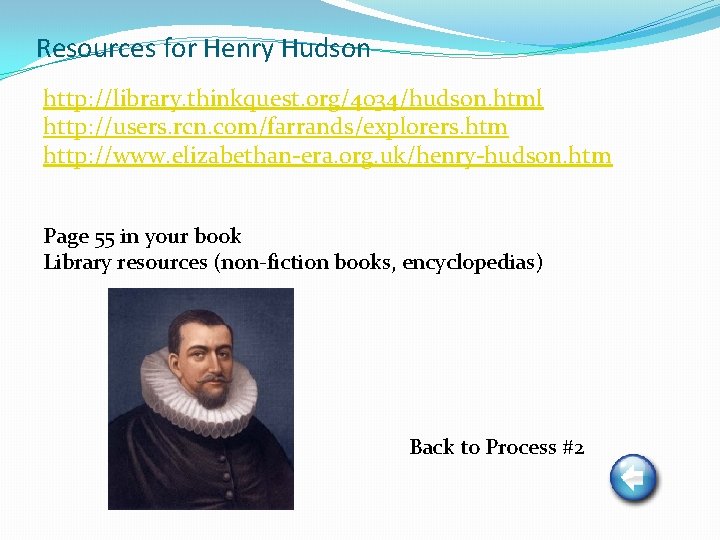 Resources for Henry Hudson http: //library. thinkquest. org/4034/hudson. html http: //users. rcn. com/farrands/explorers. htm