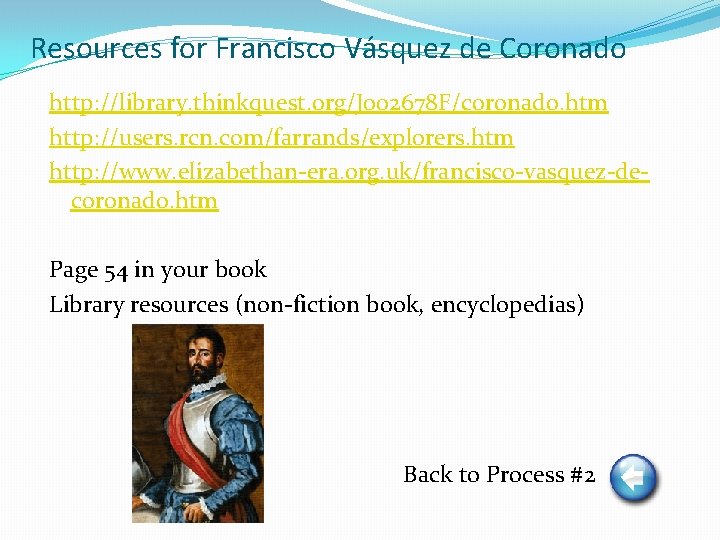Resources for Francisco Vásquez de Coronado http: //library. thinkquest. org/J 002678 F/coronado. htm http: