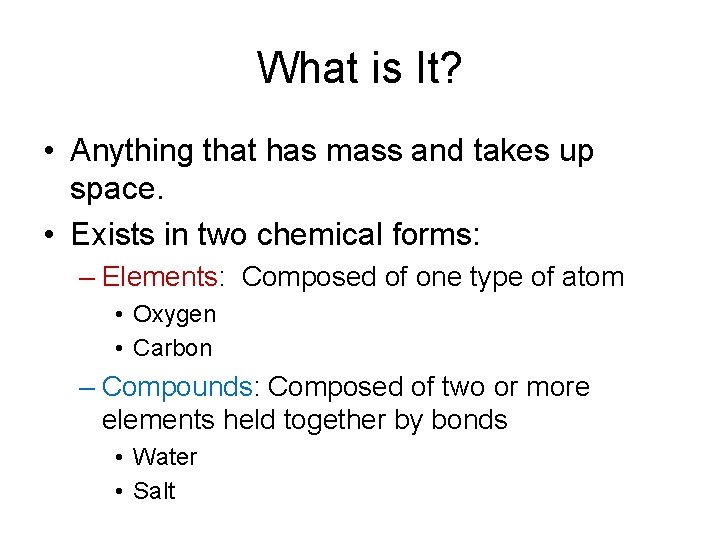 What is It? • Anything that has mass and takes up space. • Exists