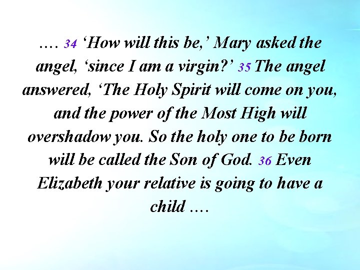 …. 34 ‘How will this be, ’ Mary asked the angel, ‘since I am