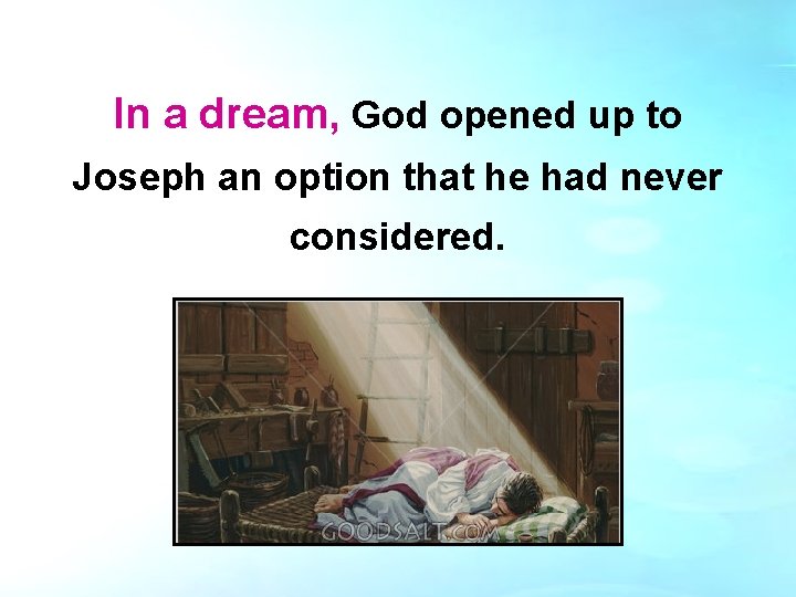 In a dream, God opened up to Joseph an option that he had never In a dream, God opened up to Joseph an option that he had never