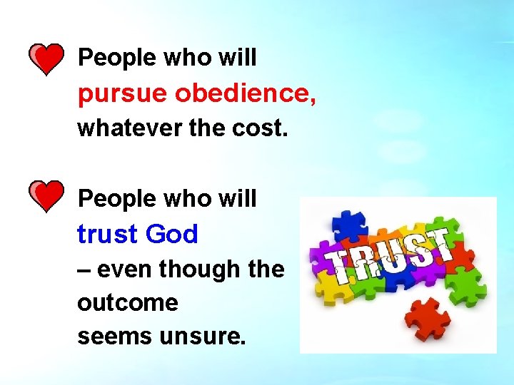 People who will pursue obedience, whatever the cost. People who will trust God –