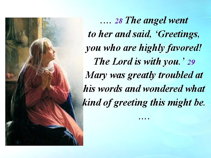 . … 28 The angel went to her and said, ‘Greetings, you who are . … 28 The angel went to her and said, ‘Greetings, you who are