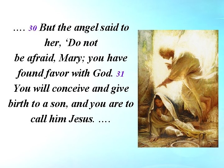 …. 30 But the angel said to her, ‘Do not be afraid, Mary; you