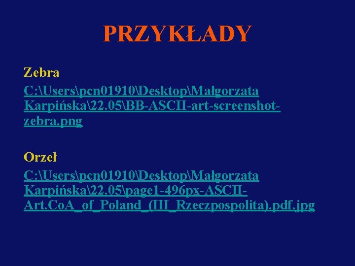 PRZYKŁADY Zebra C: Userspcn 01910DesktopMałgorzata Karpińska22. 05BB-ASCII-art-screenshotzebra. png Orzeł C: Userspcn 01910DesktopMałgorzata Karpińska22. 05page