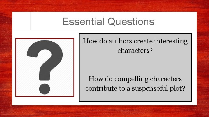 Essential Questions How do authors create interesting characters? How do compelling characters contribute to